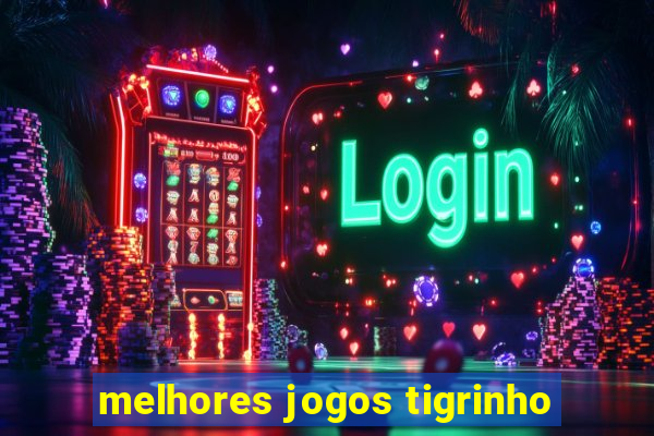 melhores jogos tigrinho